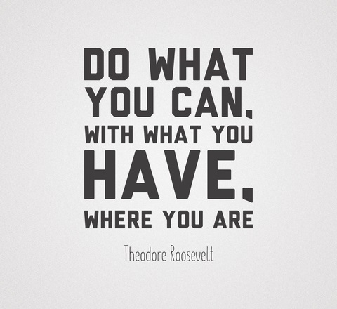 Do what you can when you can